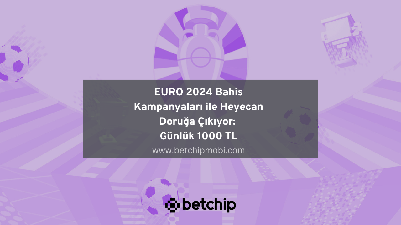 EURO 2024 Bahis Kampanyaları ile Heyecan Doruğa Çıkıyor: Günlük 1000 TL