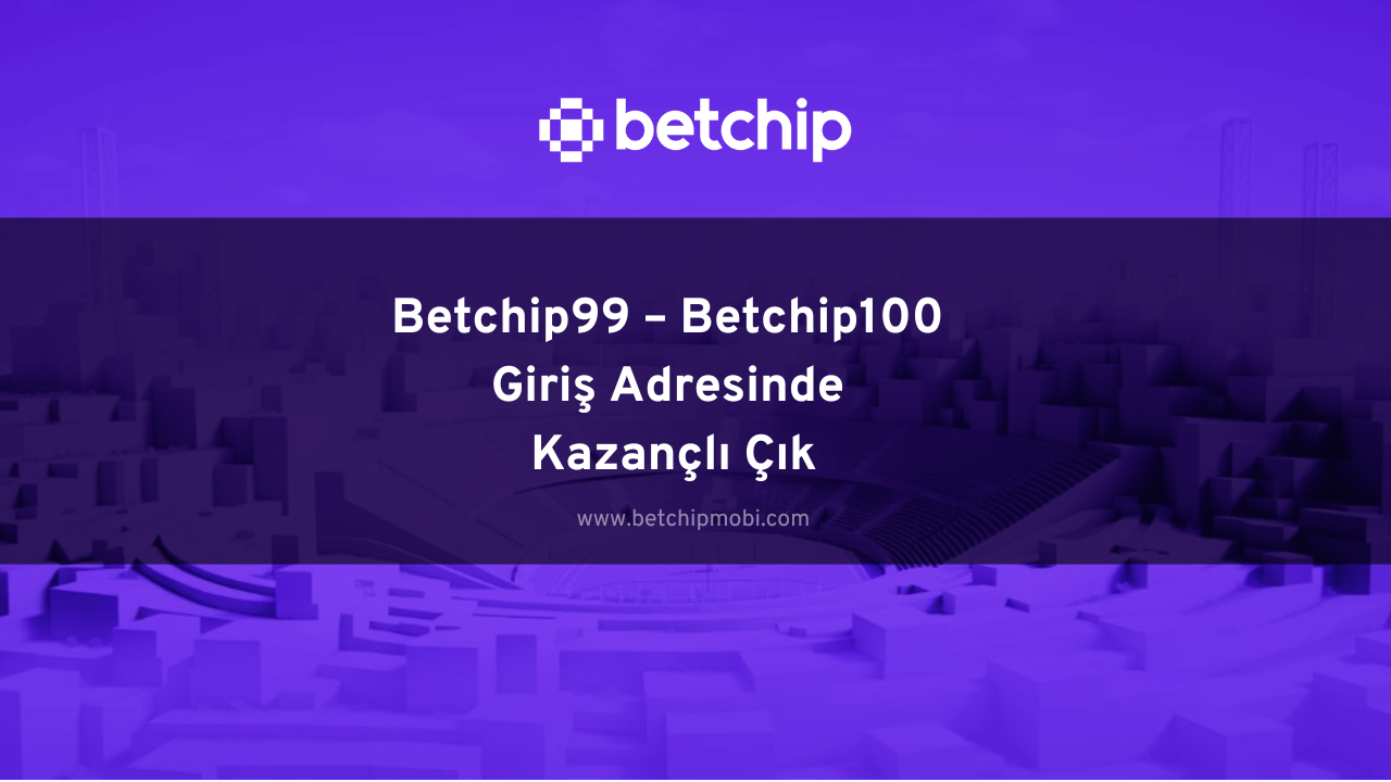 Betchip99 – Betchip100 Giriş Adresinde Kazançlı Çık